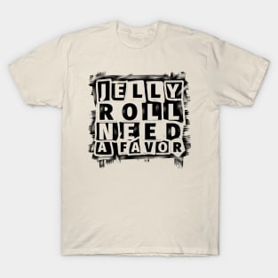 Jelly roll need a favor//typography T-Shirt